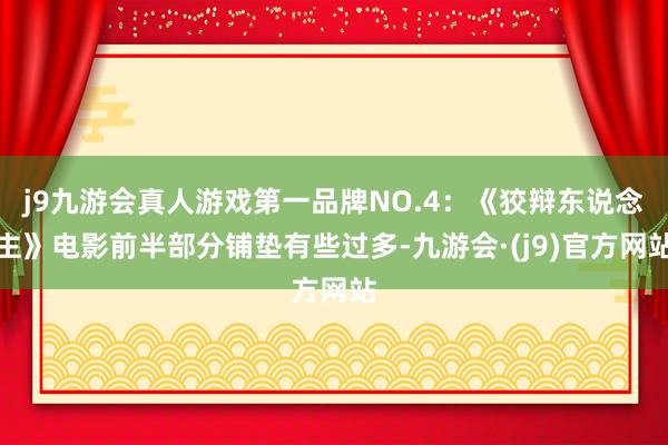 j9九游会真人游戏第一品牌NO.4：《狡辩东说念主》电影前半部分铺垫有些过多-九游会·(j9)官方网站