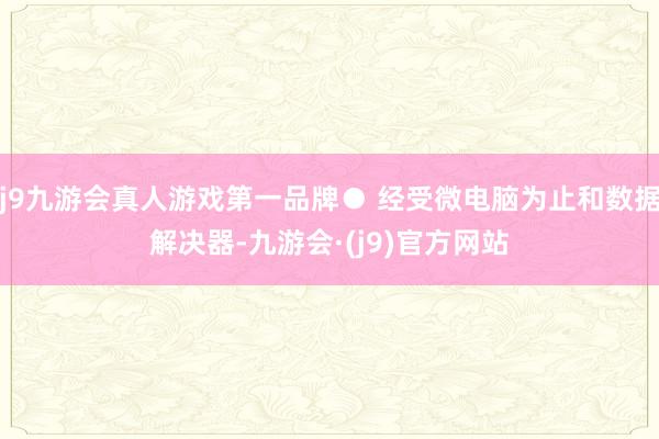 j9九游会真人游戏第一品牌● 经受微电脑为止和数据解决器-九游会·(j9)官方网站