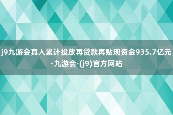 j9九游会真人累计投放再贷款再贴现资金935.7亿元-九游会·(j9)官方网站