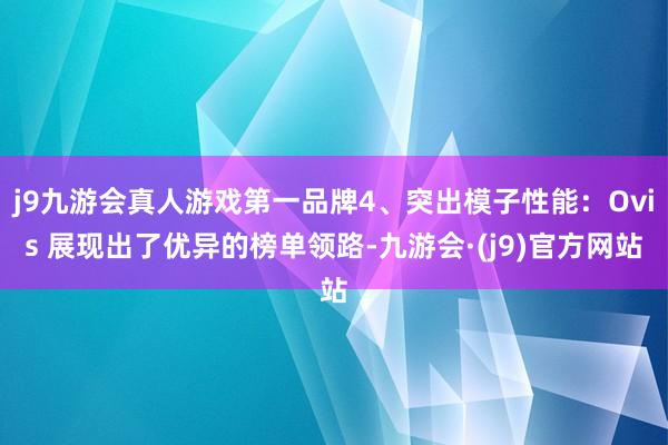 j9九游会真人游戏第一品牌4、突出模子性能：Ovis 展现出了优异的榜单领路-九游会·(j9)官方网站